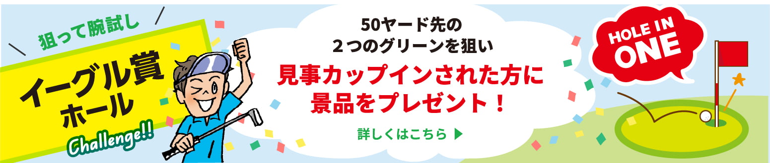 イーグル賞ホールで50ヤード先の2つのグリーンを狙い見事カップインされた方には景品をプレゼント!